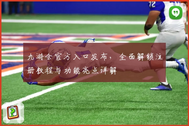 九游会官方入口发布，全面解锁注册教程与功能亮点详解