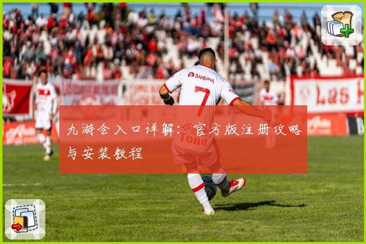 九游会入口详解：官方版注册攻略与安装教程