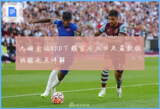 九游全站app下载官方入口及最新版功能亮点详解