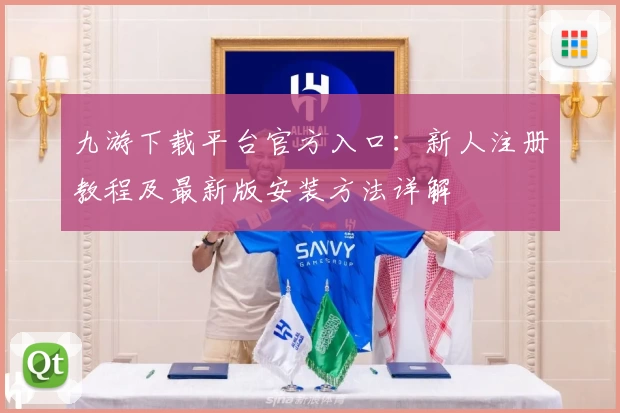 九游下载平台官方入口:新人注册教程及最新版安装方法详解