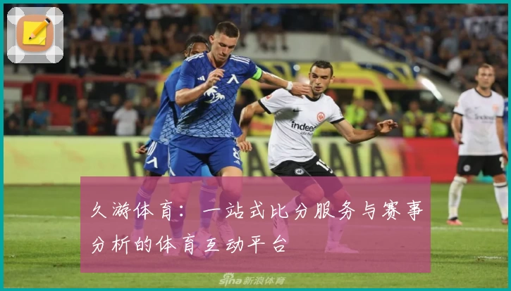 久游体育:一站式比分服务与赛事分析的体育互动平台