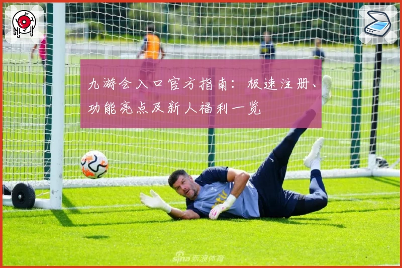 九游会入口官方指南：极速注册、功能亮点及新人福利一览