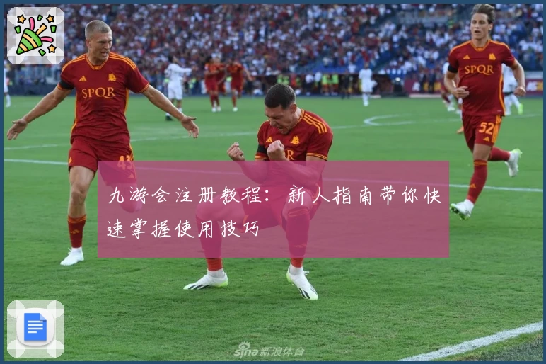 九游会注册教程：新人指南带你快速掌握使用技巧